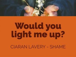 Would you light me up - ciaran lavery shame