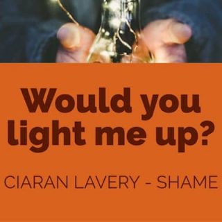 Would you light me up - ciaran lavery shame